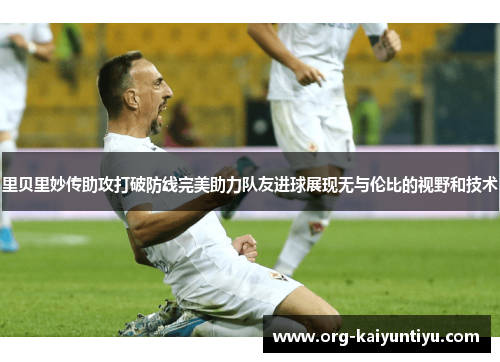 里贝里妙传助攻打破防线完美助力队友进球展现无与伦比的视野和技术