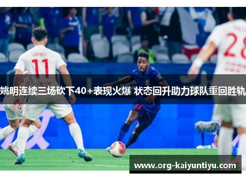 姚明连续三场砍下40+表现火爆 状态回升助力球队重回胜轨