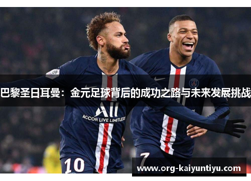 巴黎圣日耳曼：金元足球背后的成功之路与未来发展挑战