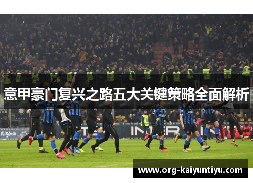 意甲豪门复兴之路五大关键策略全面解析