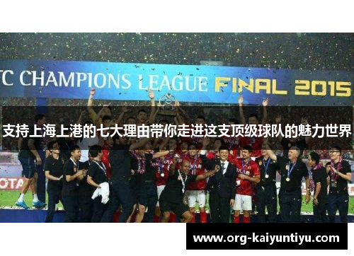 支持上海上港的七大理由带你走进这支顶级球队的魅力世界