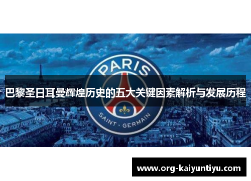巴黎圣日耳曼辉煌历史的五大关键因素解析与发展历程