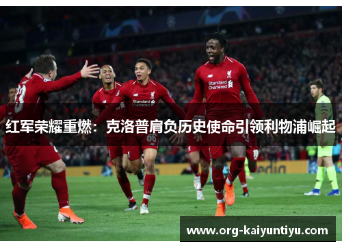 红军荣耀重燃：克洛普肩负历史使命引领利物浦崛起