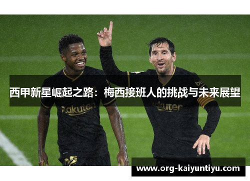 西甲新星崛起之路：梅西接班人的挑战与未来展望