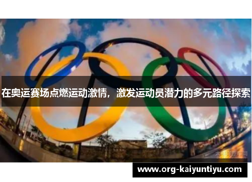 在奥运赛场点燃运动激情，激发运动员潜力的多元路径探索