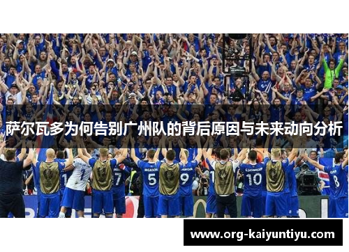 萨尔瓦多为何告别广州队的背后原因与未来动向分析