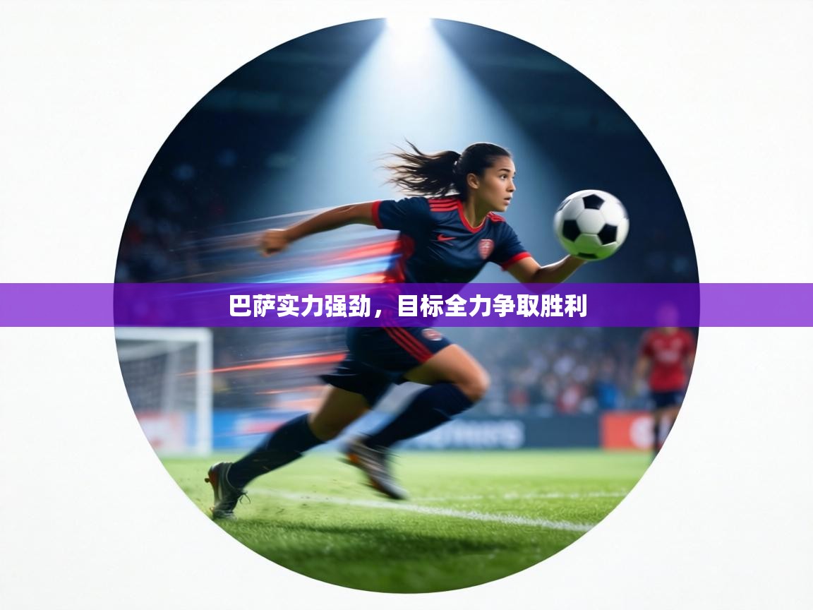 巴萨实力强劲，目标全力争取胜利